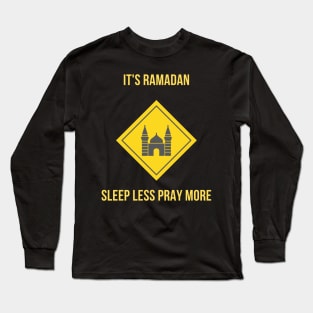 It's Ramadan. Sleep Less Pray More Long Sleeve T-Shirt